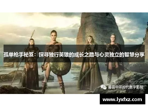 孤单枪手秘笈：探寻独行英雄的成长之路与心灵独立的智慧分享