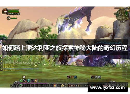 如何踏上潘达利亚之旅探索神秘大陆的奇幻历程