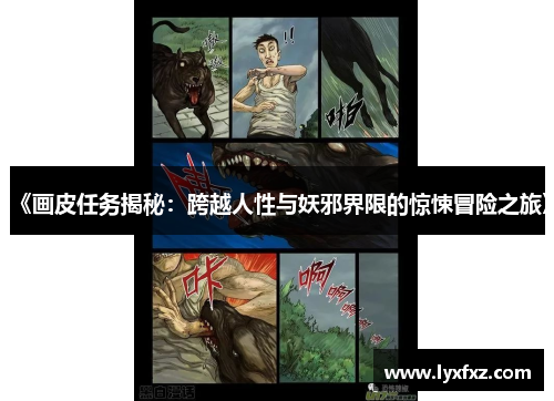《画皮任务揭秘：跨越人性与妖邪界限的惊悚冒险之旅》