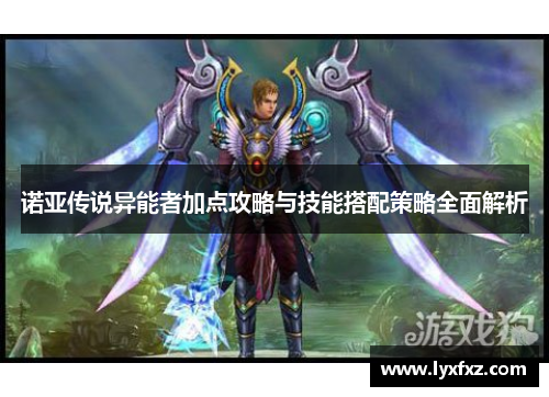 诺亚传说异能者加点攻略与技能搭配策略全面解析