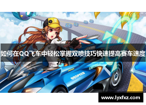 如何在QQ飞车中轻松掌握双喷技巧快速提高赛车速度